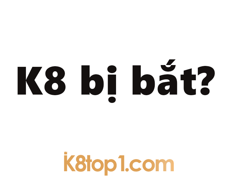 K8 bị bắt